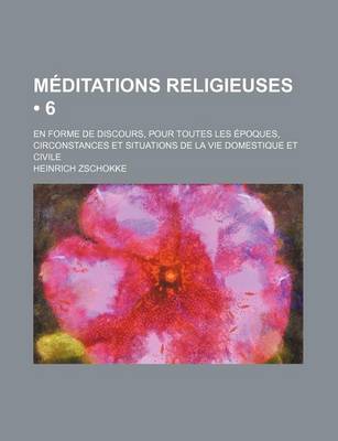 Book cover for Meditations Religieuses (6); En Forme de Discours, Pour Toutes Les Epoques, Circonstances Et Situations de La Vie Domestique Et Civile