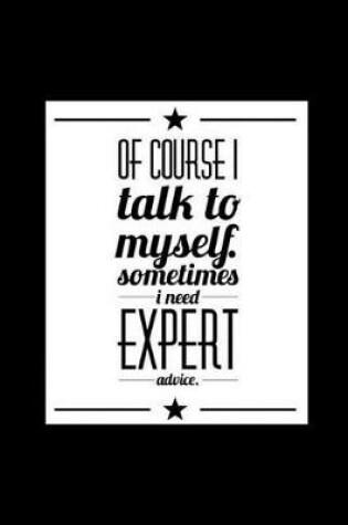 Cover of Of Course I Talk To Myself Sometimes I Need Expert Advice