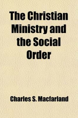Cover of The Christian Ministry and the Social Order; Lectures Delivered in the Course in Pastoral Functions at Yale Divinity School, 1908-1909