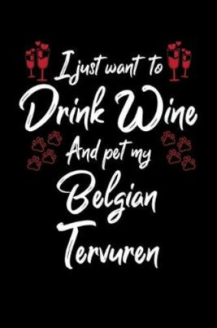 Cover of I Just Want To Drink Wine And Pet My Belgian Tervuren