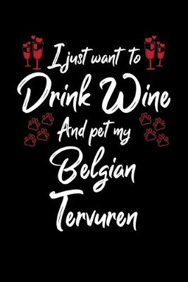 Book cover for I Just Want To Drink Wine And Pet My Belgian Tervuren