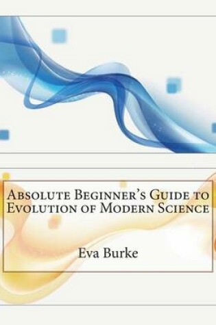 Cover of Absolute Beginner's Guide to Evolution of Modern Science