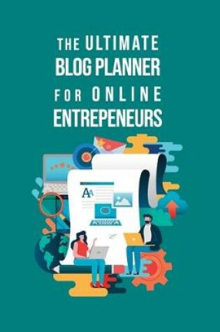 Cover of The Ultimate Blog Planner For Online Entrepreneurs