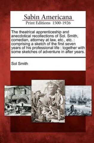 Cover of The Theatrical Apprenticeship and Anecdotical Recollections of Sol. Smith, Comedian, Attorney at Law, Etc., Etc.