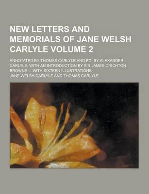 Book cover for New Letters and Memorials of Jane Welsh Carlyle; Annotated by Thomas Carlyle and Ed. by Alexander Carlyle, with an Introduction by Sir James Crichton-
