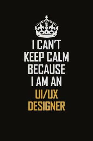 Cover of I Can't Keep Calm Because I Am An UI/UX Designer