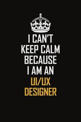 Book cover for I Can't Keep Calm Because I Am An UI/UX Designer