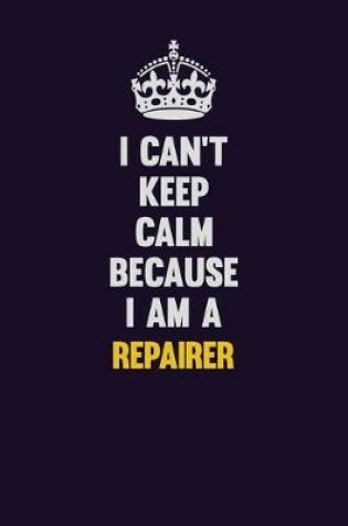 Cover of I Can't Keep Calm Because I Am A Repairer