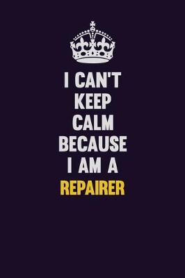 Book cover for I Can't Keep Calm Because I Am A Repairer