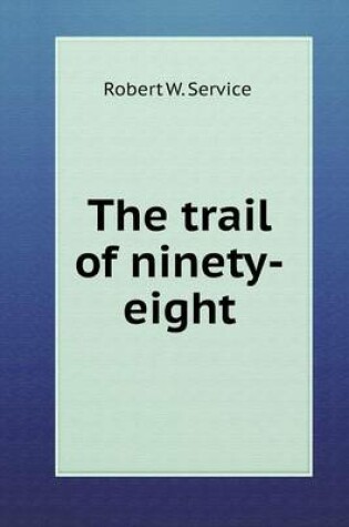 Cover of The trail of ninety-eight