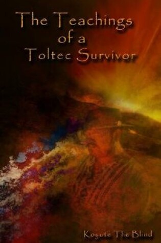 Cover of The Teachings of a Toltec Survivor