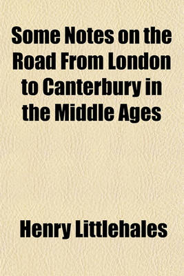 Book cover for Some Notes on the Road from London to Canterbury in the Middle Ages Volume 30