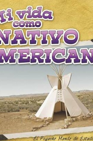 Cover of Mi Vida Como Nativo Americano (My Life as a Native American)