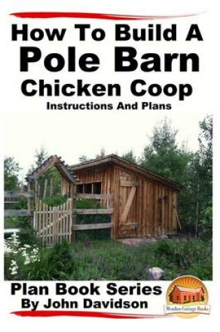 Cover of How to Build a Pole Barn Chicken Coop - Instructions and Plans