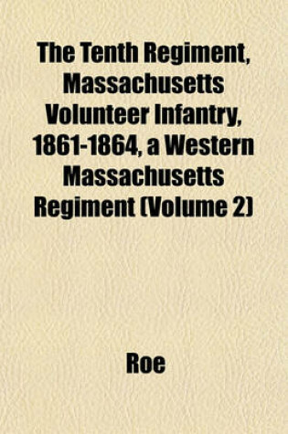 Cover of The Tenth Regiment, Massachusetts Volunteer Infantry, 1861-1864, a Western Massachusetts Regiment (Volume 2)