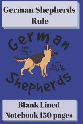 Book cover for German Shepherds Rule Blank Lined Notebook 6 X 9 150 Pages