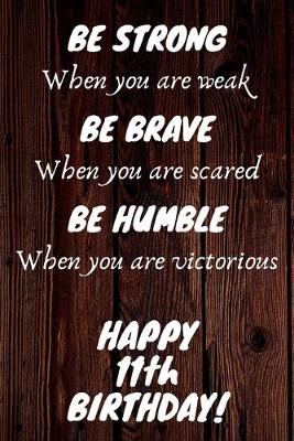 Book cover for Be Strong Be Brave Be Humble Happy 11th Birthday