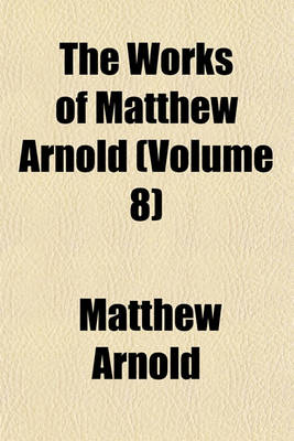 Book cover for The Works of Matthew Arnold (Volume 8)
