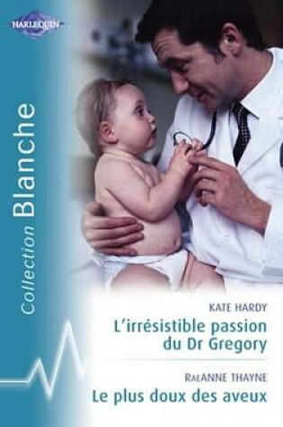 Cover of L'Irresistible Passion Du Dr Gregory - Le Plus Doux Des Aveux (Harlequin Blanche)