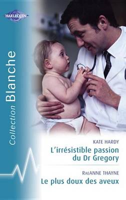 Book cover for L'Irresistible Passion Du Dr Gregory - Le Plus Doux Des Aveux (Harlequin Blanche)