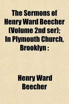 Book cover for The Sermons of Henry Ward Beecher (Volume 2nd Ser); In Plymouth Church, Brooklyn