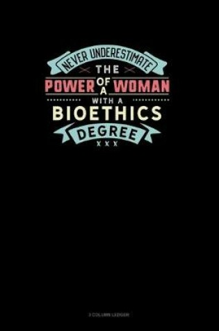 Cover of Never Underestimate The Power Of A Woman With A Bioethics Degree