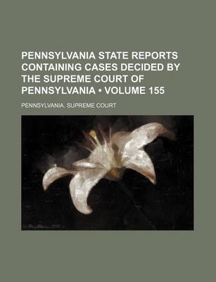 Book cover for Pennsylvania State Reports Containing Cases Decided by the Supreme Court of Pennsylvania (Volume 155 )