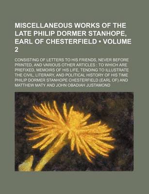 Book cover for Miscellaneous Works of the Late Philip Dormer Stanhope, Earl of Chesterfield (Volume 2); Consisting of Letters to His Friends, Never Before Printed