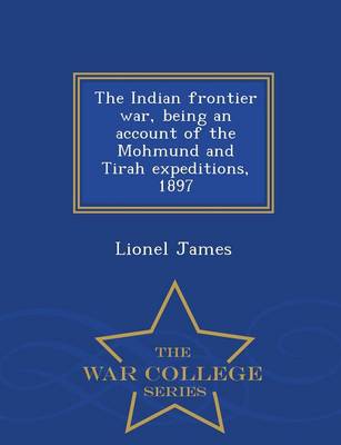 Book cover for The Indian Frontier War, Being an Account of the Mohmund and Tirah Expeditions, 1897 - War College Series