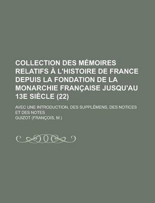 Book cover for Collection Des Memoires Relatifs A L'Histoire de France Depuis La Fondation de La Monarchie Francaise Jusqu'au 13e Siecle; Avec Une Introduction, Des Supplemens, Des Notices Et Des Notes (22)