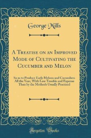 Cover of A Treatise on an Improved Mode of Cultivating the Cucumber and Melon