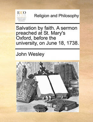 Book cover for Salvation by Faith. a Sermon Preached at St. Mary's Oxford, Before the University, on June 18, 1738.