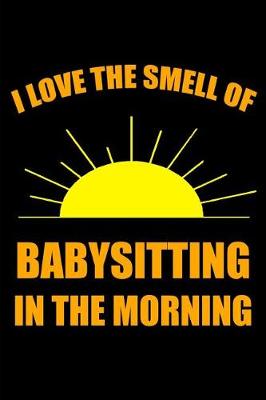 Book cover for I Love the Smell of Babysitting in the Morning