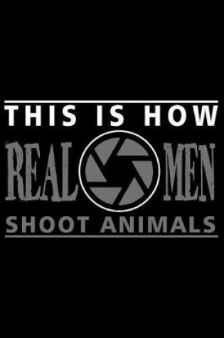 Cover of This Is How Real Men Shoot Animals