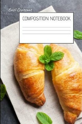 Cover of basil croissant Composition Notebook