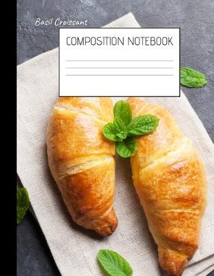 Book cover for basil croissant Composition Notebook