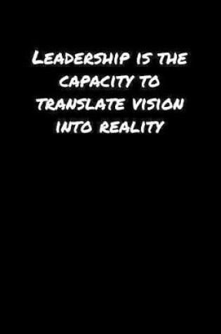 Cover of Leadership Is The Capacity To Translate Vision Into Reality