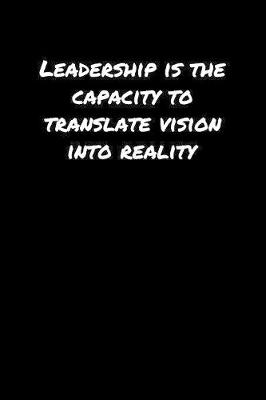 Book cover for Leadership Is The Capacity To Translate Vision Into Reality