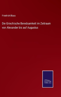 Book cover for Die Griechische Beredsamkeit im Zeitraum von Alexander bis auf Augustus