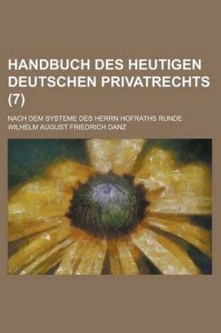 Cover of Handbuch Des Heutigen Deutschen Privatrechts; Nach Dem Systeme Des Herrn Hofraths Runde (7 )