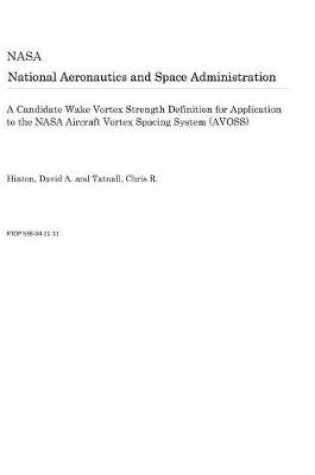 Cover of A Candidate Wake Vortex Strength Definition for Application to the NASA Aircraft Vortex Spacing System (Avoss)