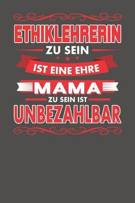 Book cover for Ethiklehrerin Zu Sein Ist Eine Ehre - Mama Zu Sein Ist Unbezahlbar