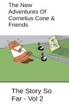 Book cover for The New Adventures Of Cornelius Cone & Friends - The Story So Far - Vol 2