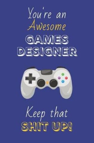 Cover of You're An Awesome Games Designer Keep That Shit Up!