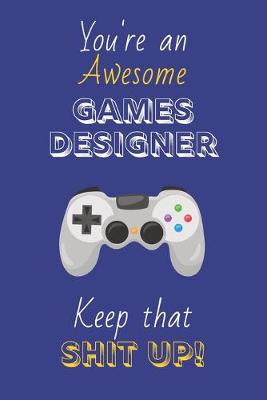 Book cover for You're An Awesome Games Designer Keep That Shit Up!