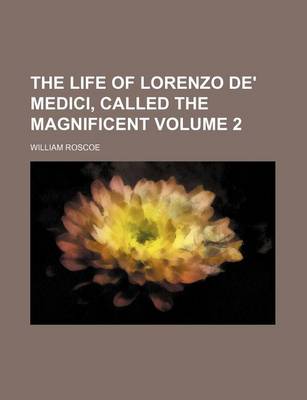 Book cover for The Life of Lorenzo de' Medici, Called the Magnificent Volume 2