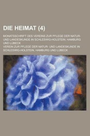 Cover of Die Heimat; Monatsschrift Des Vereins Zur Pflege Der Natur- Und Landeskunde in Schleswig-Holstein, Hamburg Und Lubeck (4 )