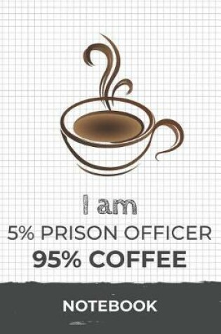 Cover of I am 5% Prison Officer 95% Coffee Notebook