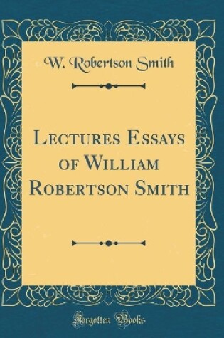 Cover of Lectures Essays of William Robertson Smith (Classic Reprint)