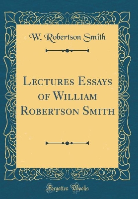 Book cover for Lectures Essays of William Robertson Smith (Classic Reprint)